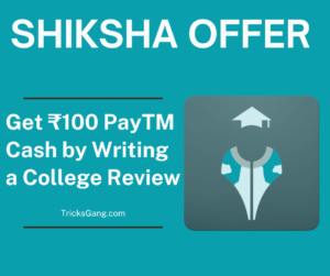 Shiksha Offer: Get ₹100 PayTM Cash by Writing a College Review